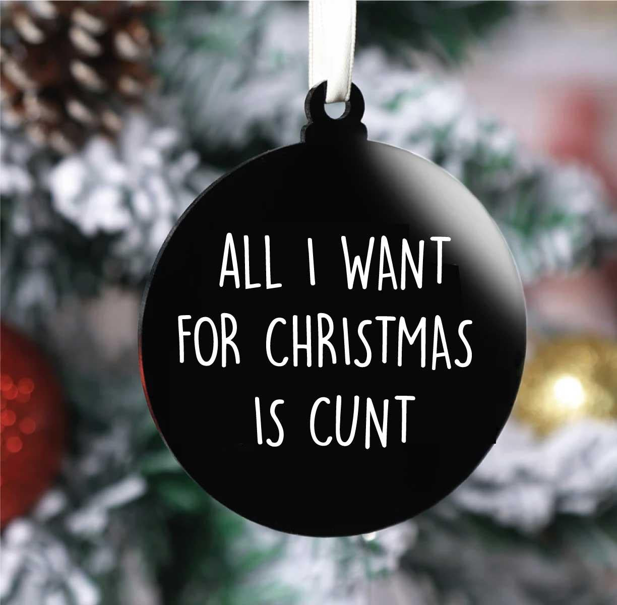 All I Want For Christmas Is Cunt Christmas Bauble (Flat)